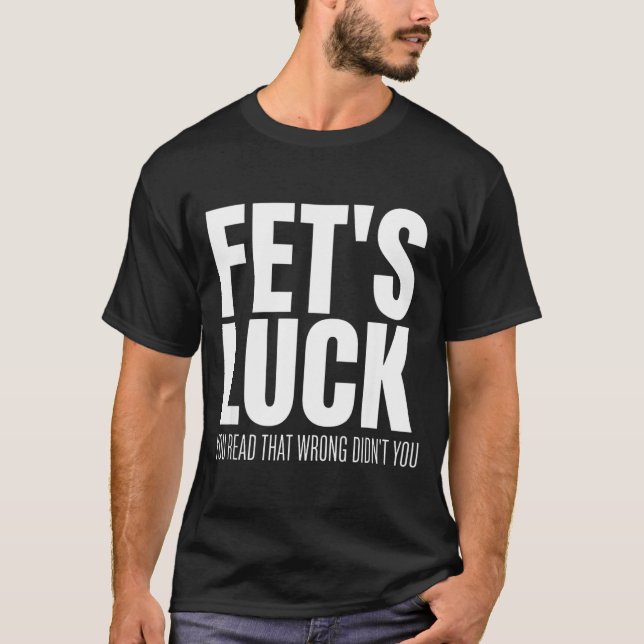 Funny Sarcastic Fet’s Luck You Read That Wrong Did T-Shirt (Vorderseite)