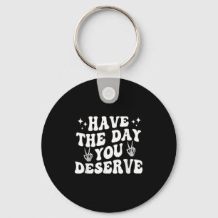 Funny Sarcastic haben den Tag, den Sie verdienen M Schlüsselanhänger