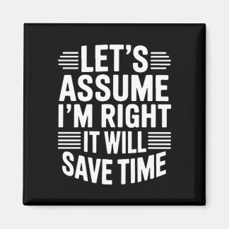 Funny sarcastic let's assume right will save time magnet