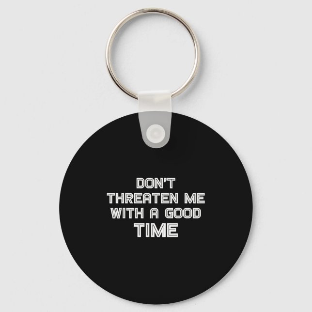 Funny Sarcastic Quote Don't Threaten Me With A Goo Schlüsselanhänger (Vorderseite)