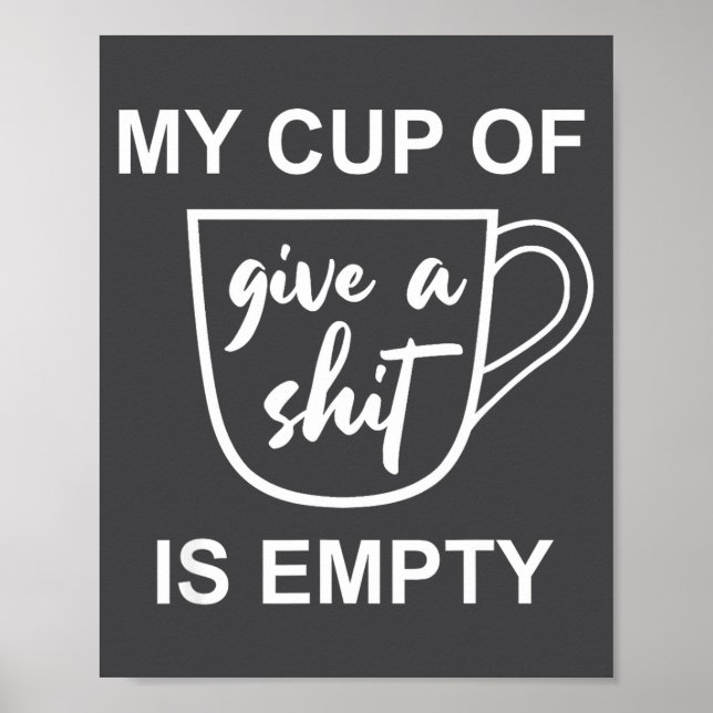Funny Sarcastic Saying My Cup-of Give A -is Empty  Poster (Vorne)