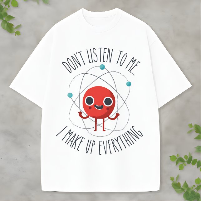 Funny Science Atom Character I Make Up Everything T-Shirt (Von Creator hochgeladen)