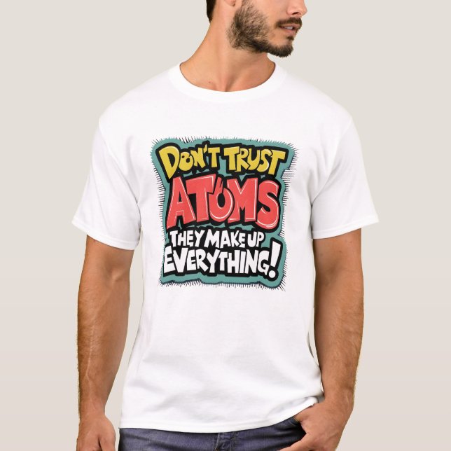 Funny Science "Atome Make up Everything" T-Shirt (Vorderseite)