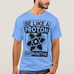 Funny Science like a Proton Bleibe Positive743 T-Shirt