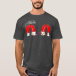 Funny Science Physics Magnete Attraktiv P T-Shirt<br><div class="desc">Funny Science Physics Magnete Attraktive Pun.</div>