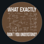 Funny Science Teacher Physicist Math Physics  Runder Aufkleber<br><div class="desc">Funny Science Teacher Physicist Math Physics Gift. Perfect gift for your dad,  mom,  papa,  men,  women,  friend and family members on Thanksgiving Day,  Christmas Day,  Mothers Day,  Fathers Day,  4th of July,  1776 Independent day,  Veterans Day,  Halloween Day,  Patrick's Day</div>