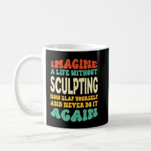Funny Sculpting Zitat für Bildhauer Kaffeetasse