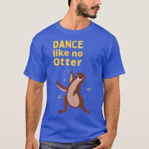 Funny Sea Otter Geschenk Ideen Tanz wie kein ander T-Shirt