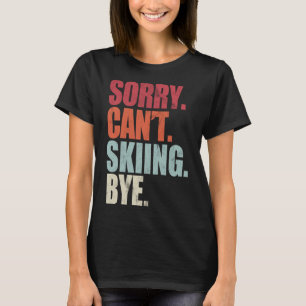 Funny Skiing Sorry Can't Skiing Bye Skiing Skiing T-Shirt
