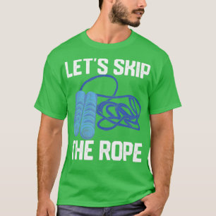 Funny Skipping Rope Jumping Rope Lets Skip The Rop T-Shirt