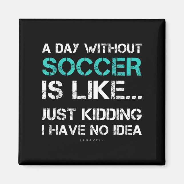Funny Soccer Shirts. A Day Without Soccer Gift  Magnet (Vorne)