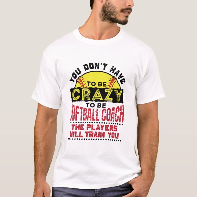 Funny Softball Coach Sie müssen nicht verrückt sei T-Shirt (Vorderseite)