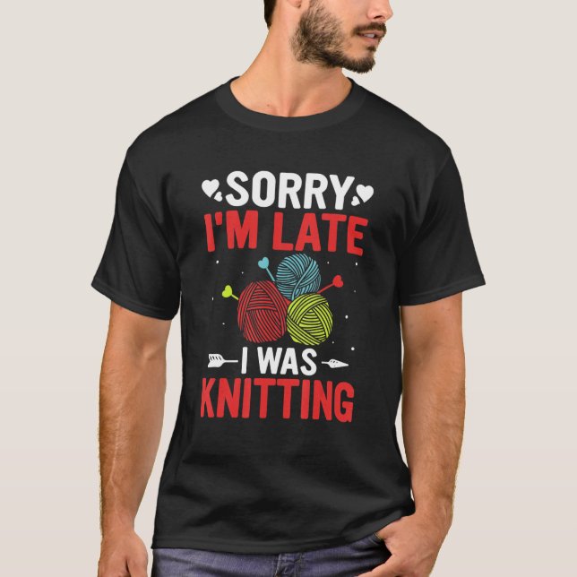 Funny Sorry I'm Late I was Knitting Lover Knitte T-Shirt (Vorderseite)