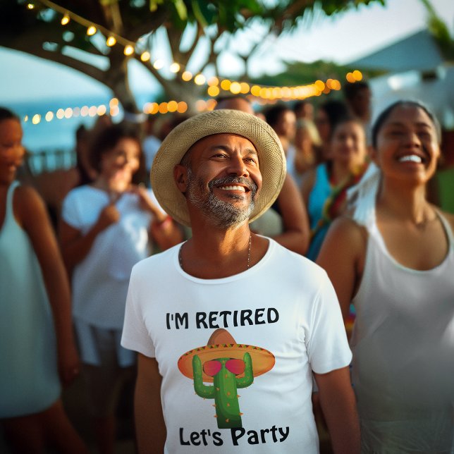 Funny SouthWestern Theme Retirement Fiesta Cactus T-Shirt (senior man at a retirement party wearing a funny shirt that says I'm Retired, Let's Party)