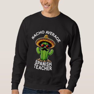 Funny Spanish Teacher Joke Nacho Durchschnitt Span Sweatshirt