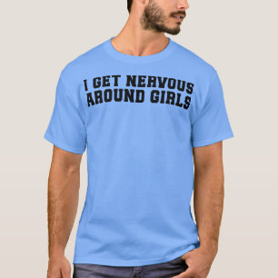 Funny Sprichwort ich Nervous um Girls bekommen T-Shirt