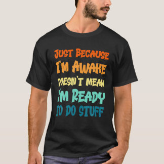 Funny Sprichwort Quotes | Nur weil ich wach bin T-Shirt