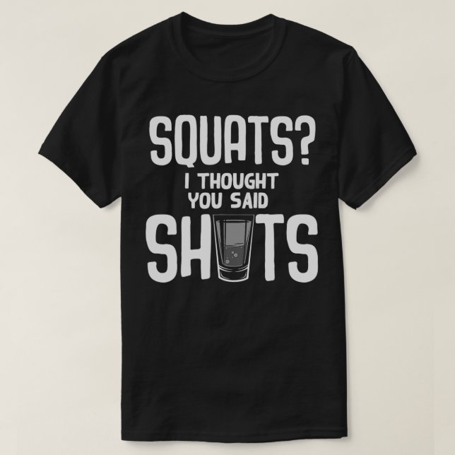 Funny Squats I Thought You Said Shots Gift Cute Me T-Shirt (Design vorne)