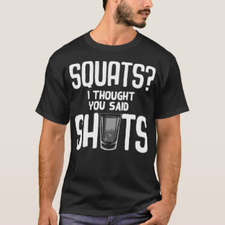 Funny Squats I Thought You Said Shots Gift Cute Me T-Shirt