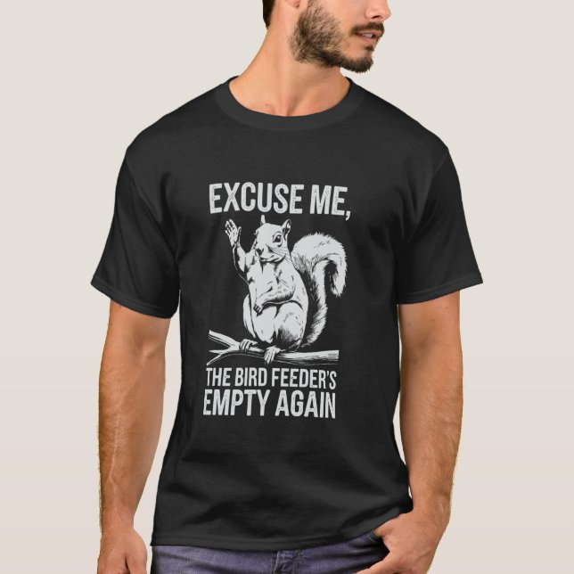 Funny Squirrel Excuse Me, Bird Feeder's Empty Agai T-Shirt (Vorderseite)