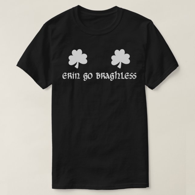 Funny St Patricks Day Erin Go Bragh Weniger T-Shirt (Design vorne)
