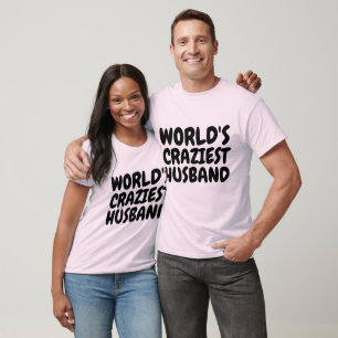 Funny T - Shirt for Husband, WORLD'S CRAZIEST