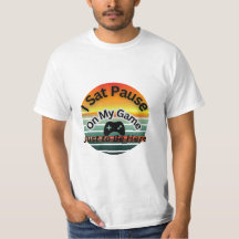 Funny T-Shirt – I Paused My Game Just to Be here 