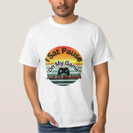 Funny T-Shirt – I Paused My Game Just to Be here 