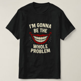 Funny T - Shirt - ich werde das ganze Problem sein