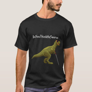 Funny T-Shirts DoYouThinkHeSaurus Dinosaur