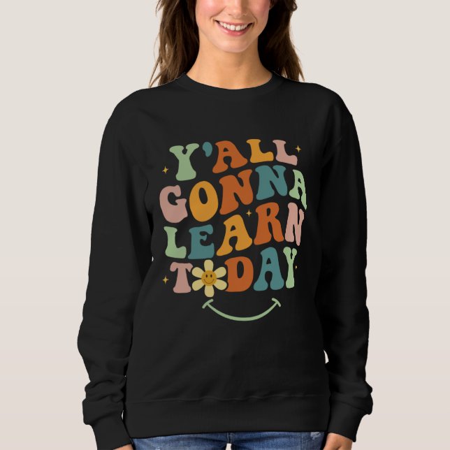 Funny Teacher First Day Of School Y'all Gonna Lear Sweatshirt (Vorderseite)