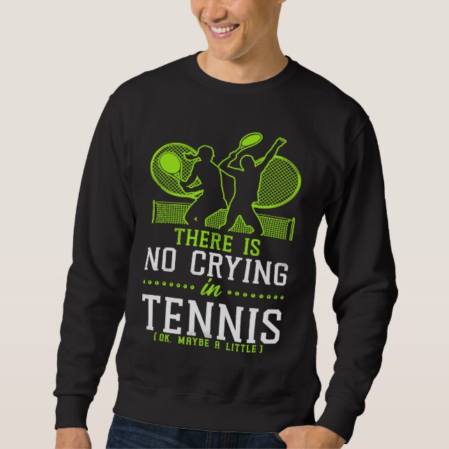 Funny Tennis Player Racket There Is No Crying In T Sweatshirt (Vorderseite)