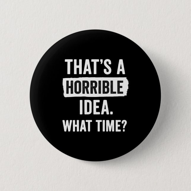 Funny That's A Horrible Idea What Time_ Sarcastic  Button (Vorderseite)