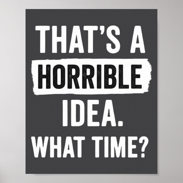 Funny That's A Horrible Idea What Time_ Sarcastic  Poster (Vorne)