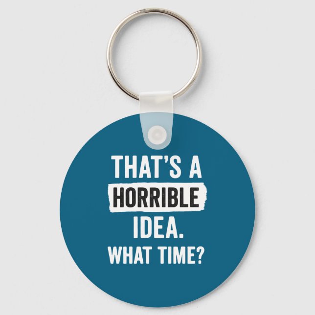 Funny That's A Horrible Idea What Time_ Sarcastic  Schlüsselanhänger (Vorderseite)