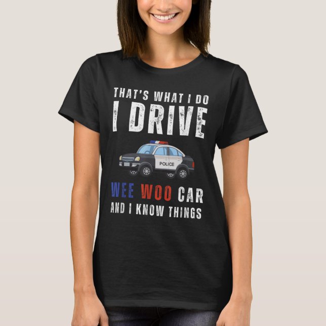Funny That's What I Do I Drive Wee Woo Car Lice  T-Shirt (Vorderseite)