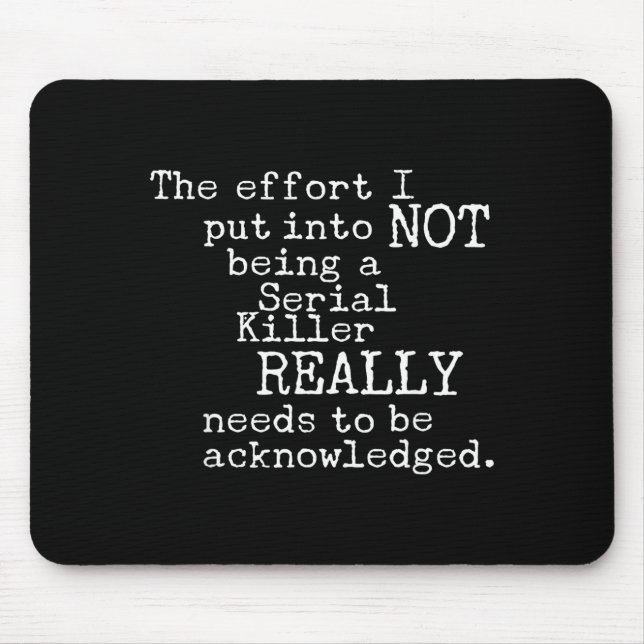 Funny The Effort I Put Into Not Being A Serial Kil Mousepad (Vorne)