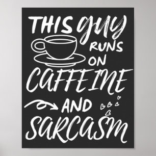 Funny This Guy Runs On Caffeine And Sarcasm Poster