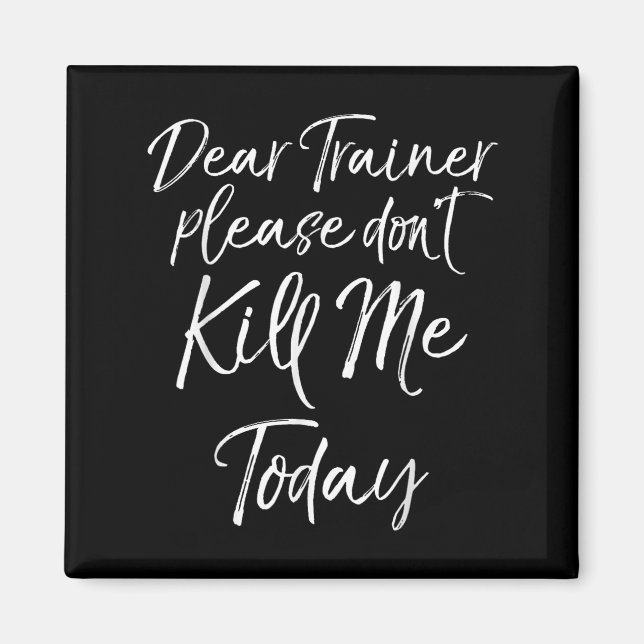 Funny Training Quote Dear Trainer Please Don't Kil Magnet (Vorne)