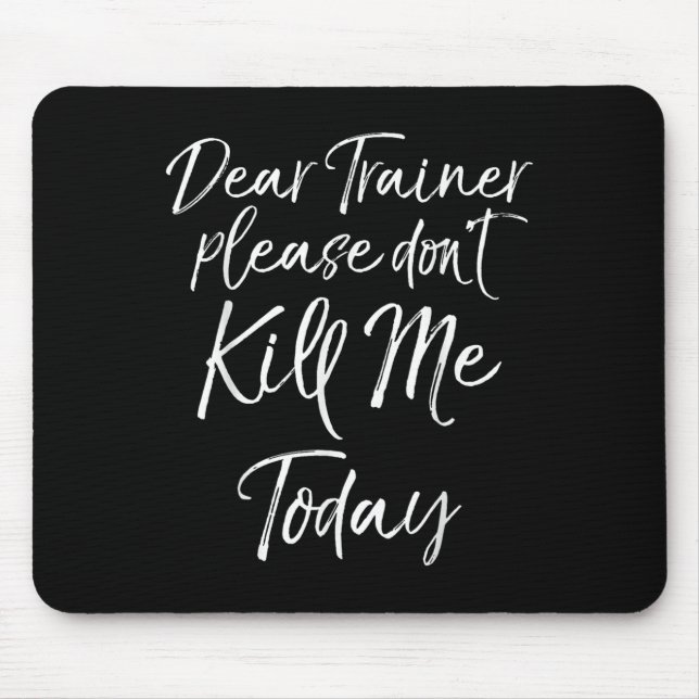 Funny Training Quote Dear Trainer Please Don't Kil Mousepad (Vorne)
