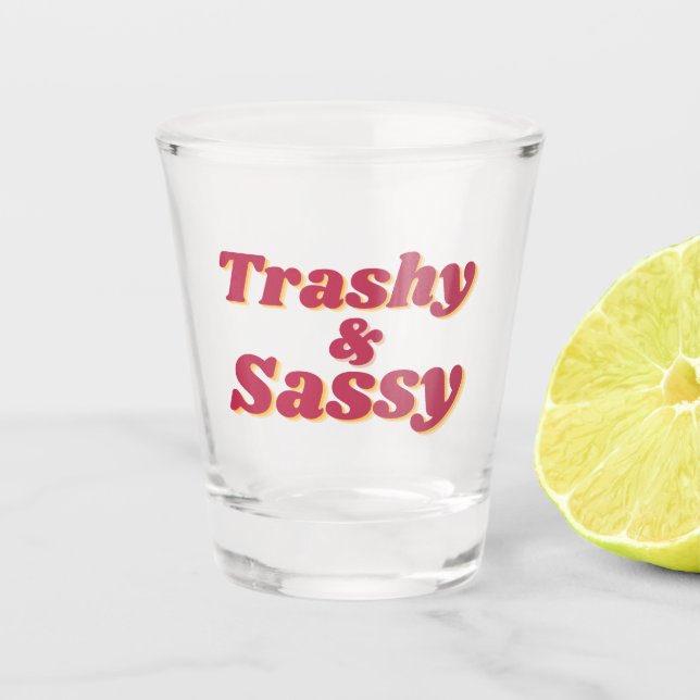 Funny Trashy & Sassy Quote Schnapsglas (Vorderseite)