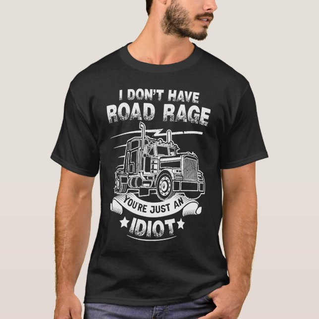 Funny Trucker I Don't Have Road Rage Truck Driver T-Shirt (Vorderseite)