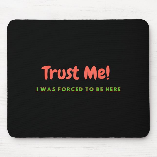 Funny Trust Me - I Was Forced To Be Here Quote Gif Mousepad (Vorne)