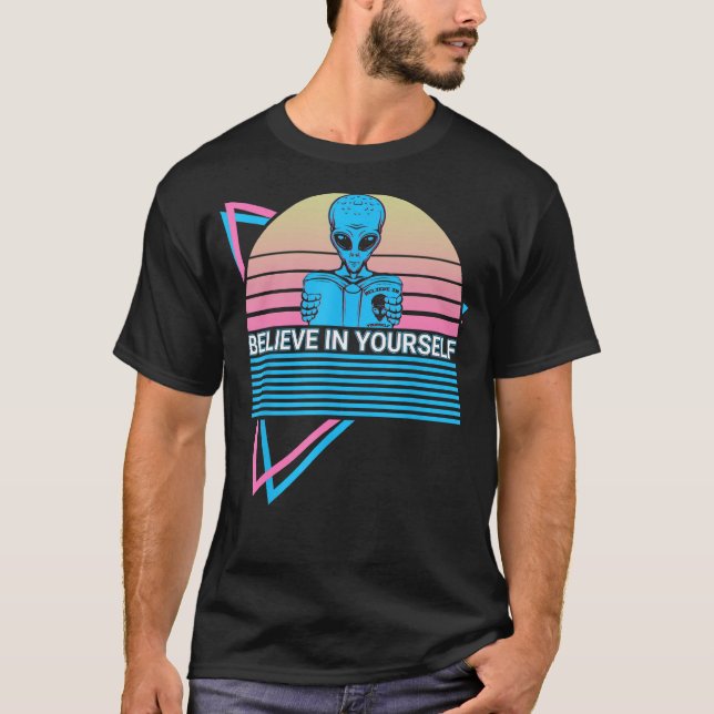Funny Ufo Alien Astronomy Aliens Believe In Yourse T-Shirt (Vorderseite)