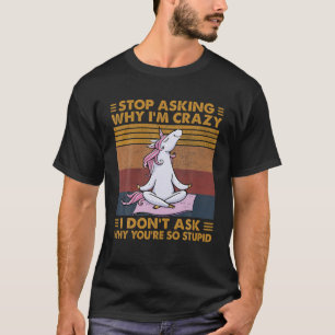 Funny Unicorn Frag auf, warum ich Crazy Unicorn Yo T-Shirt