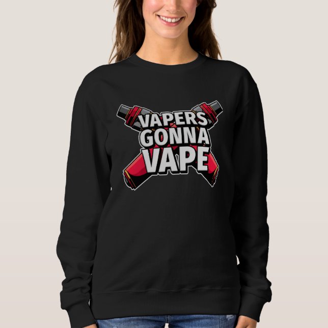 Funny Vapers Gonna Vape Electronic Cigarette Vape Sweatshirt (Vorderseite)