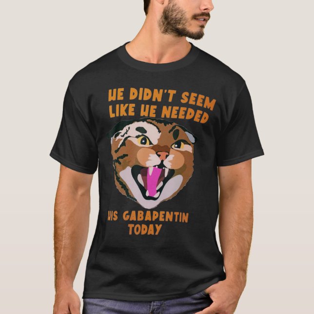 Funny Vet Tech Meme He Doesnu2019t Need Gabapentin T-Shirt (Vorderseite)