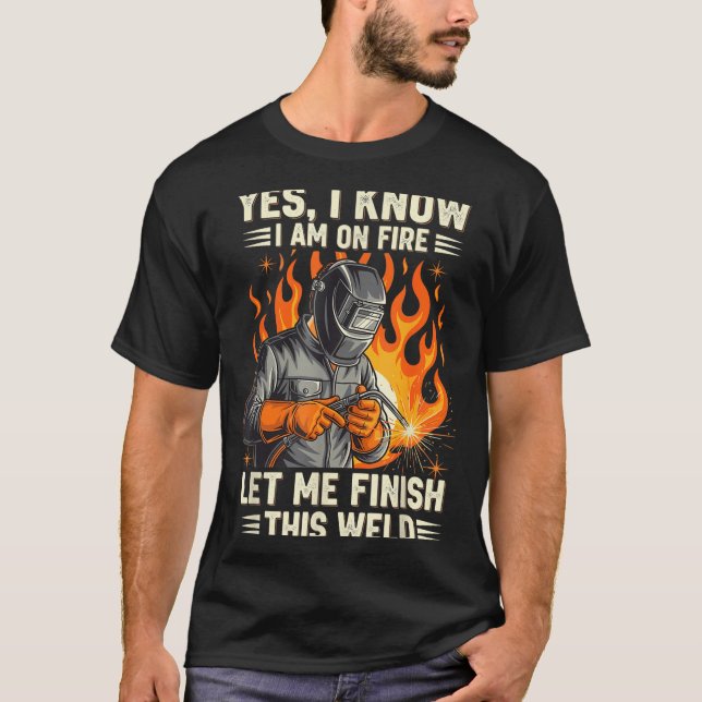 Funny Welder Welding Yes I Know I Am On Fire  T-Shirt (Vorderseite)
