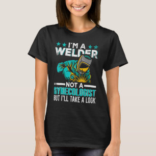 Funny Welding ich bin ein Welder, kein Gynäkologe T-Shirt