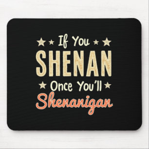 Funny, wenn du Shenan einmal wirst du Shenanigan 1 Mousepad